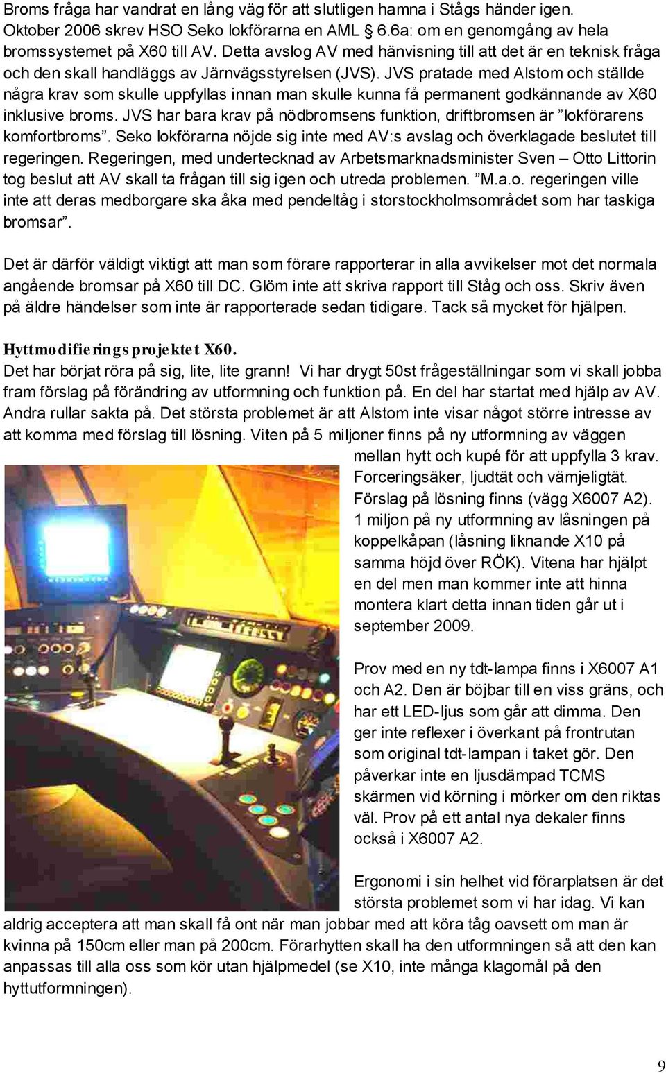 JVS pratade med Alstom och ställde några krav som skulle uppfyllas innan man skulle kunna få permanent godkännande av X60 inklusive broms.