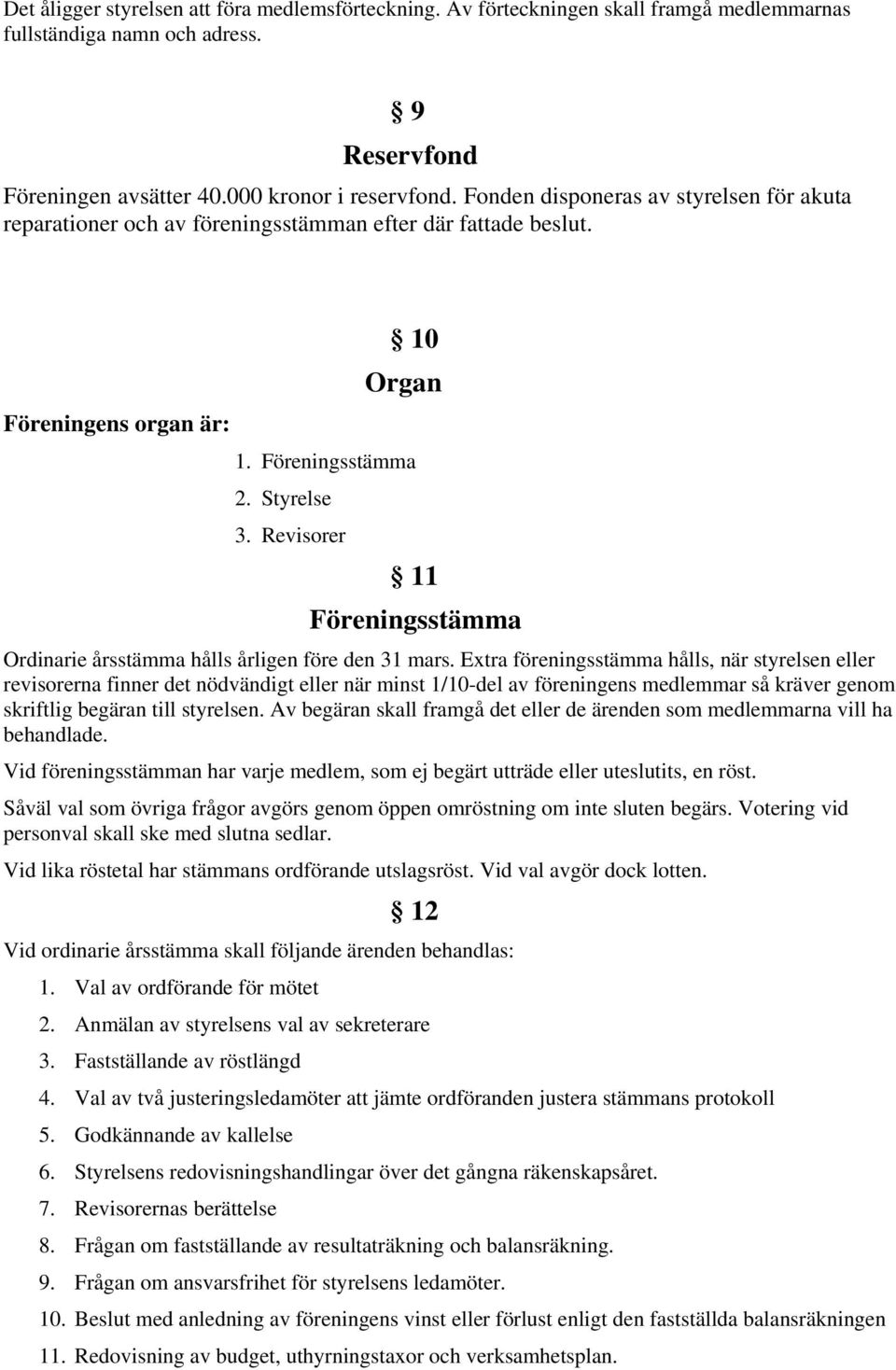 Revisorer 11 Föreningsstämma Ordinarie årsstämma hålls årligen före den 31 mars.