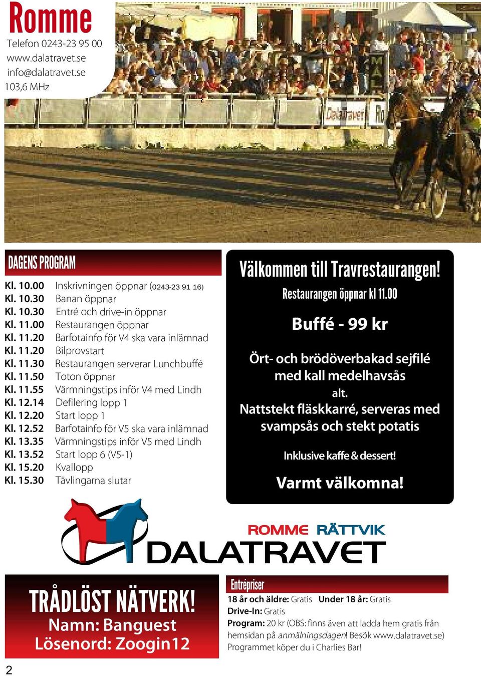 12.14 Defilering lopp 1 Kl. 12.20 Start lopp 1 Kl. 12.52 Barfotainfo för V5 ska vara inlämnad Kl. 13.35 Värmningstips inför V5 med Lindh Kl. 13.52 Start lopp 6 (V5-1) Kl. 15.
