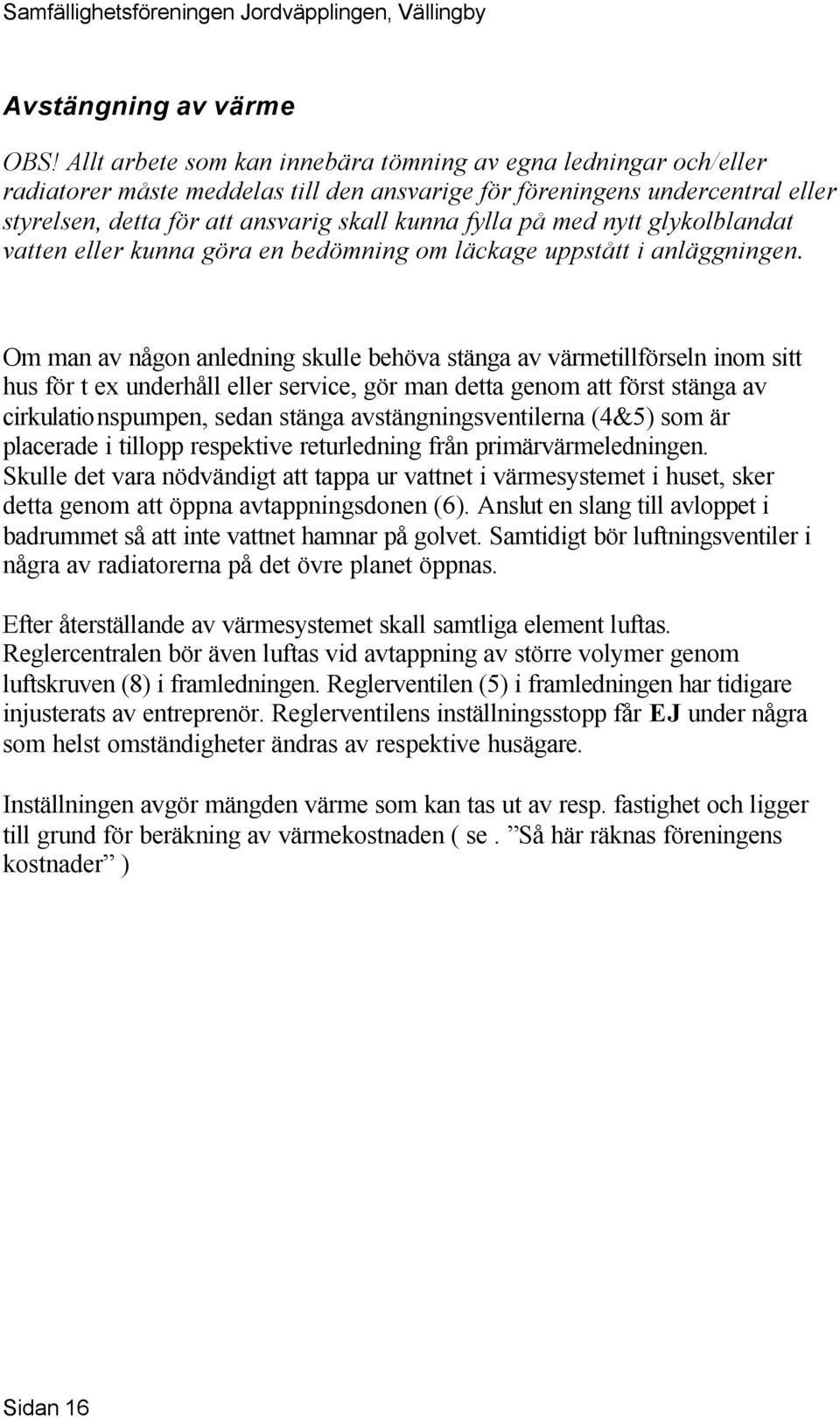 med nytt glykolblandat vatten eller kunna göra en bedömning om läckage uppstått i anläggningen.