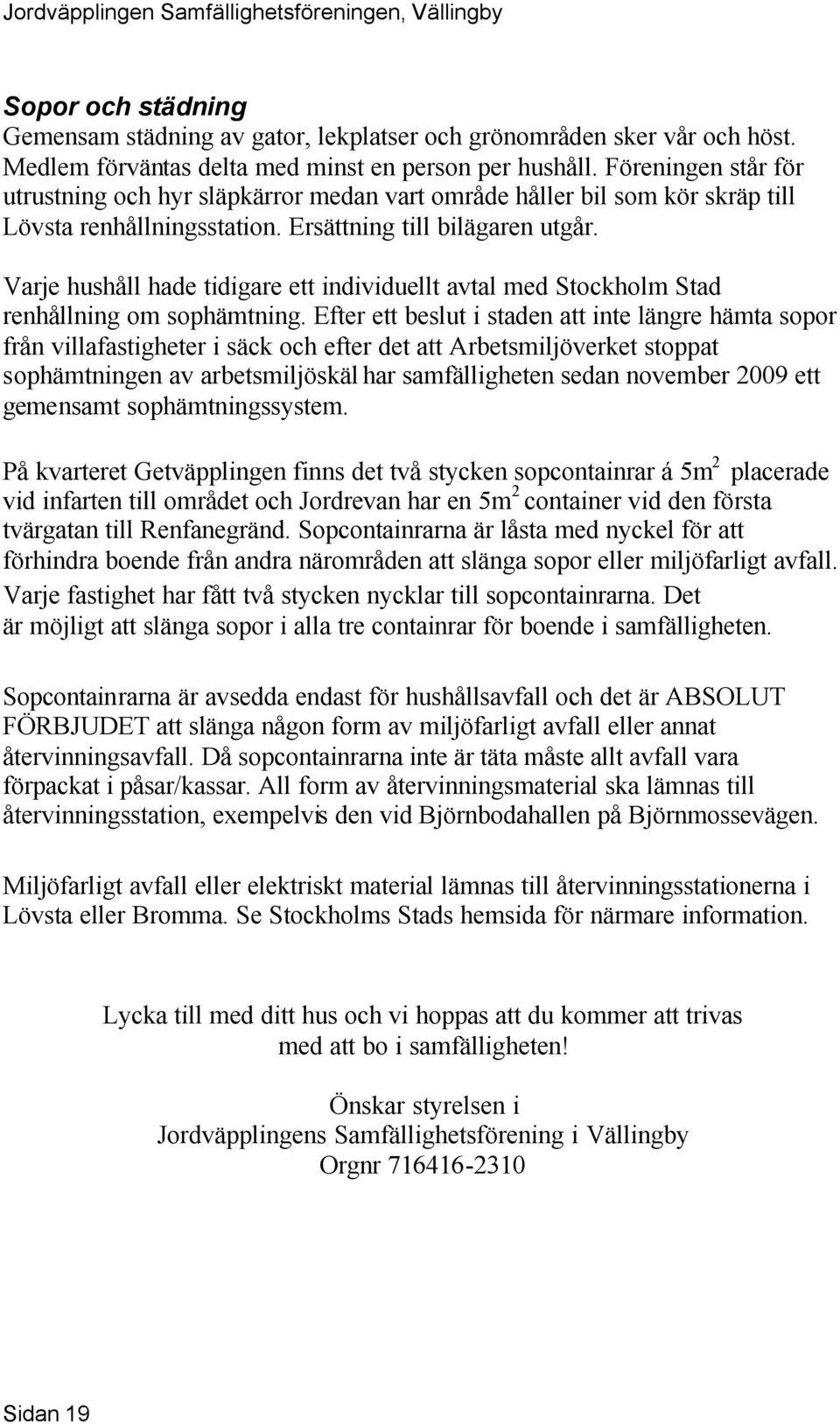 Varje hushåll hade tidigare ett individuellt avtal med Stockholm Stad renhållning om sophämtning.