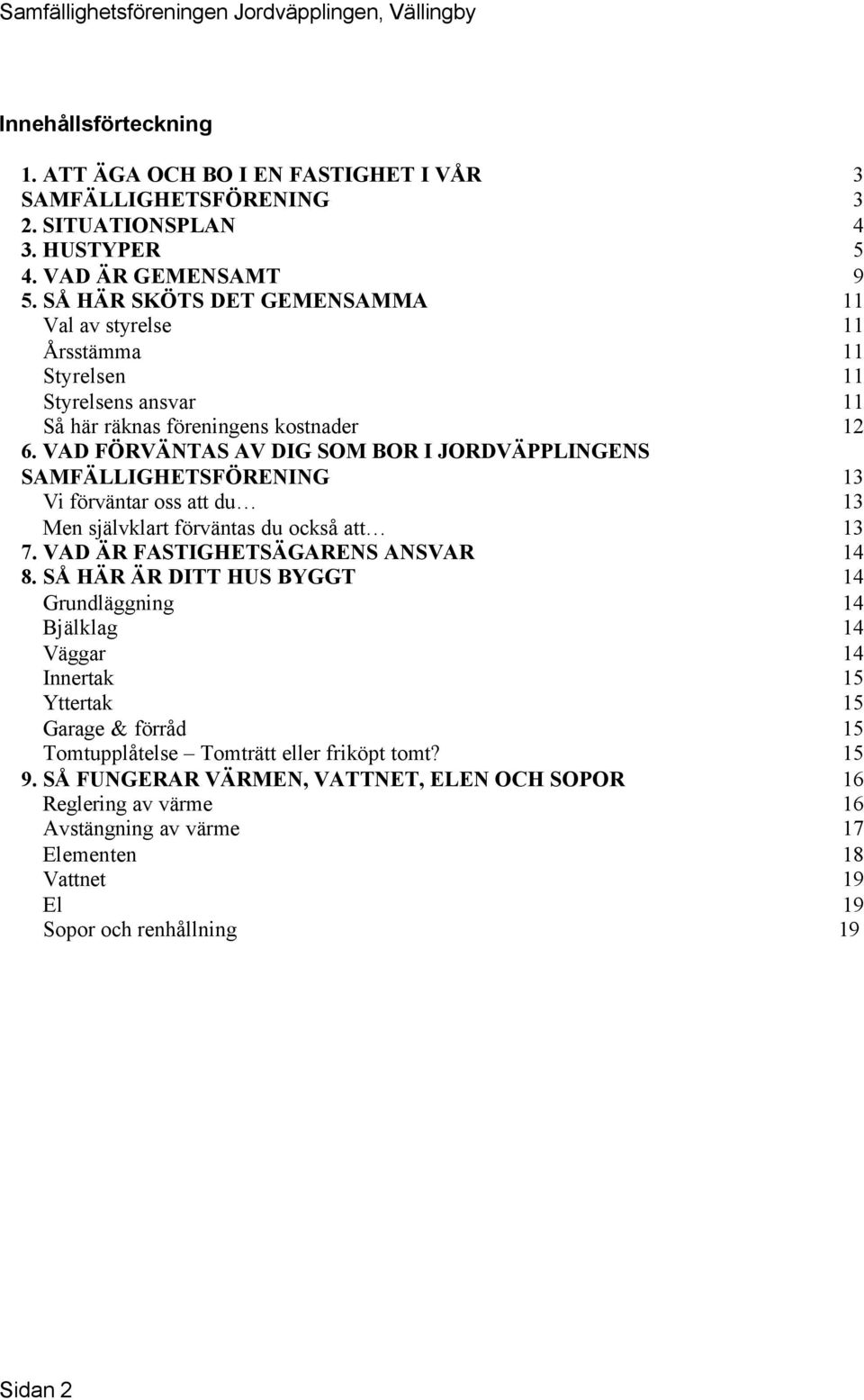 VAD FÖRVÄNTAS AV DIG SOM BOR I JORDVÄPPLINGENS SAMFÄLLIGHETSFÖRENING 13 Vi förväntar oss att du 13 Men självklart förväntas du också att 13 7. VAD ÄR FASTIGHETSÄGARENS ANSVAR 14 8.