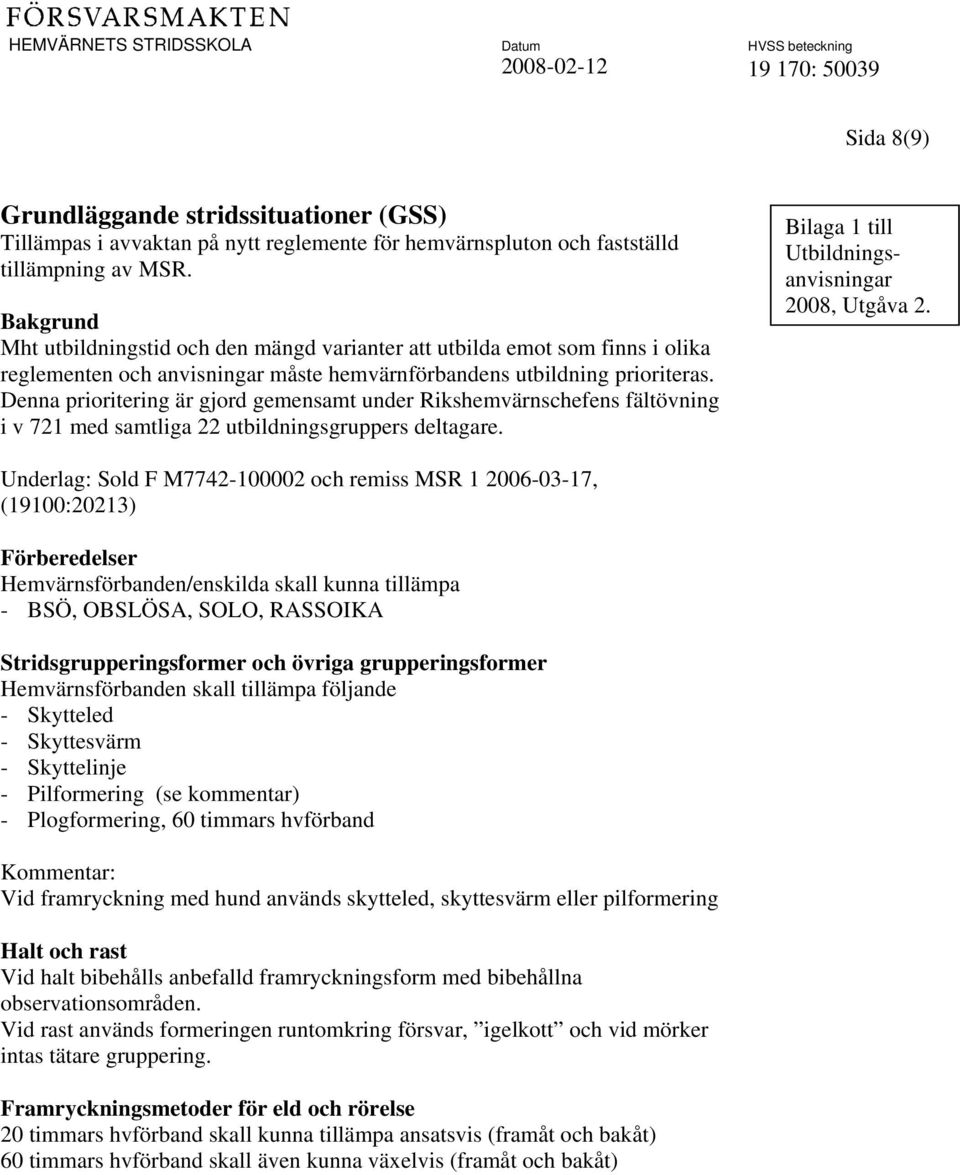 Denna prioritering är gjord gemensamt under Rikshemvärnschefens fältövning i v 721 med samtliga 22 utbildningsgruppers deltagare. Bilaga 1 till Utbildningsanvisningar 2008, Utgåva 2.
