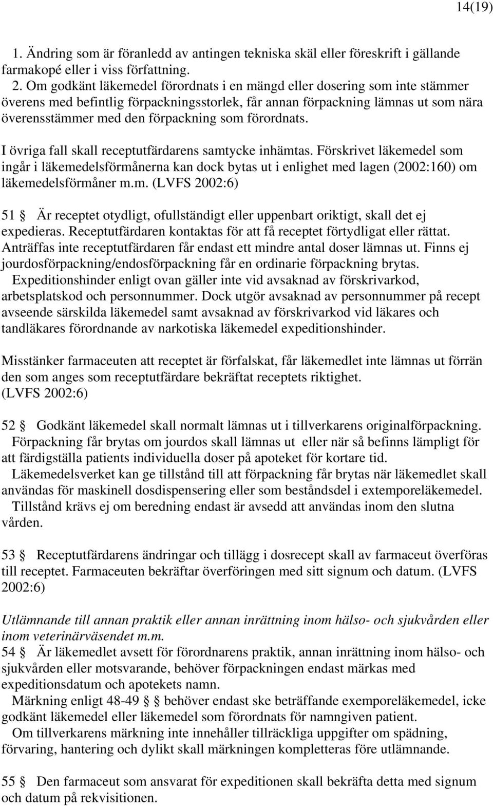 förordnats. I övriga fall skall receptutfärdarens samtycke inhämtas. Förskrivet läkemedel som ingår i läkemedelsförmånerna kan dock bytas ut i enlighet med lagen (2002:160) om läkemedelsförmåner m.m. (LVFS 2002:6) 51 Är receptet otydligt, ofullständigt eller uppenbart oriktigt, skall det ej expedieras.