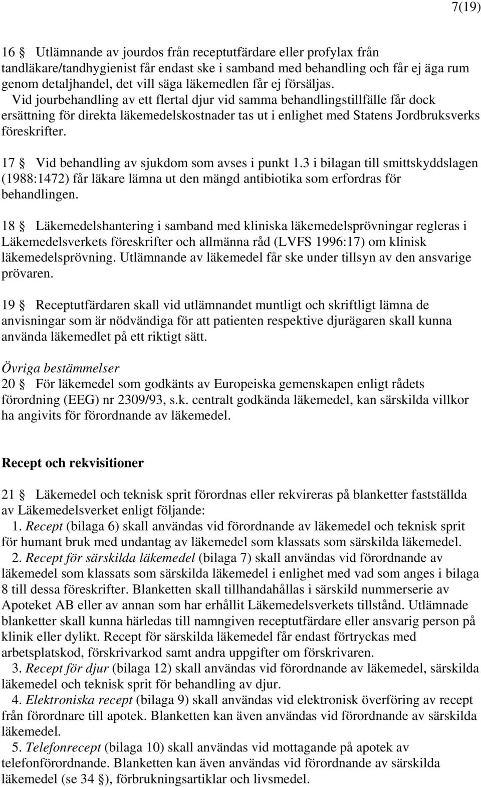 Vid jourbehandling av ett flertal djur vid samma behandlingstillfälle får dock ersättning för direkta läkemedelskostnader tas ut i enlighet med Statens Jordbruksverks föreskrifter.