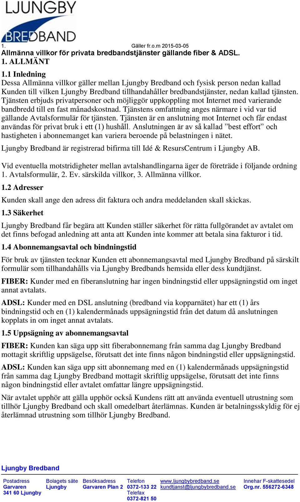 Tjänsten erbjuds privatpersoner och möjliggör uppkoppling mot Internet med varierande bandbredd till en fast månadskostnad.