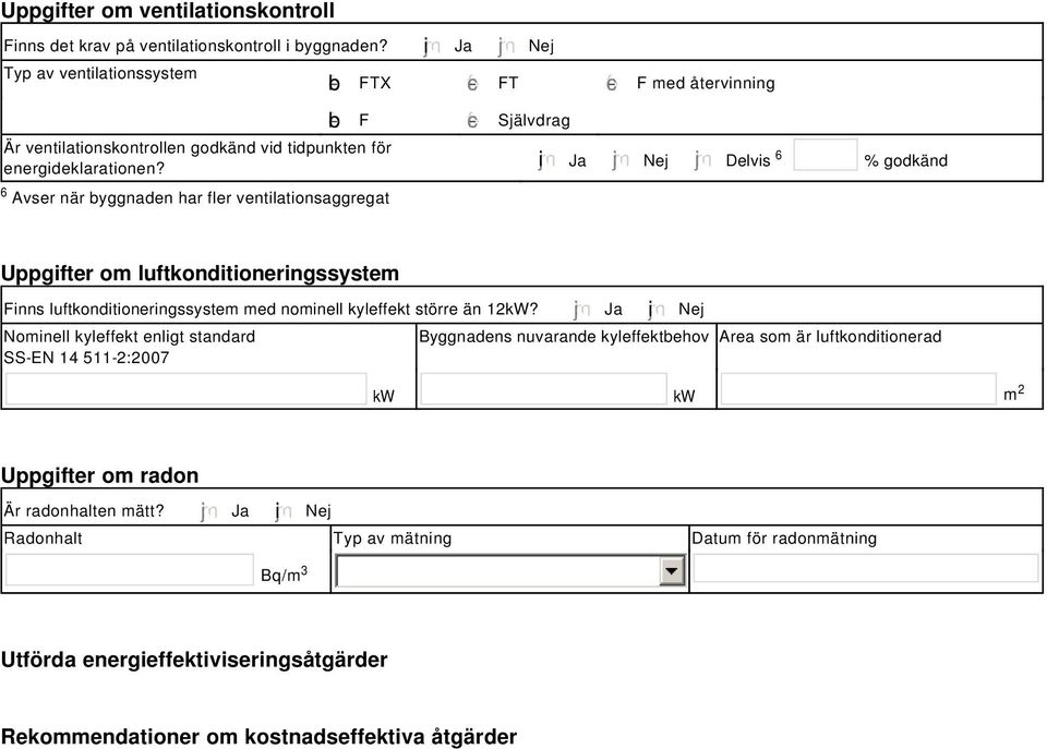 tidpunkten för energideklarationen? i Ja Nej Delvis 6 % godkänd Uppgifter om luftkonditioneringssystem Finns luftkonditioneringssystem med nominell kyleffekt större än 2kW?