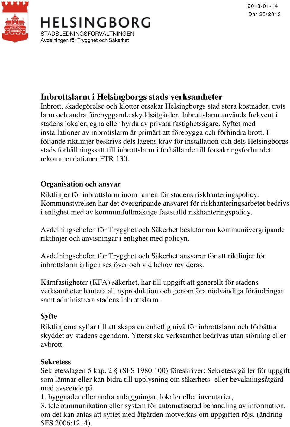 I följande riktlinjer beskrivs dels lagens krav för installation och dels Helsingborgs stads förhållningssätt till inbrottslarm i förhållande till försäkringsförbundet rekommendationer FTR 130.