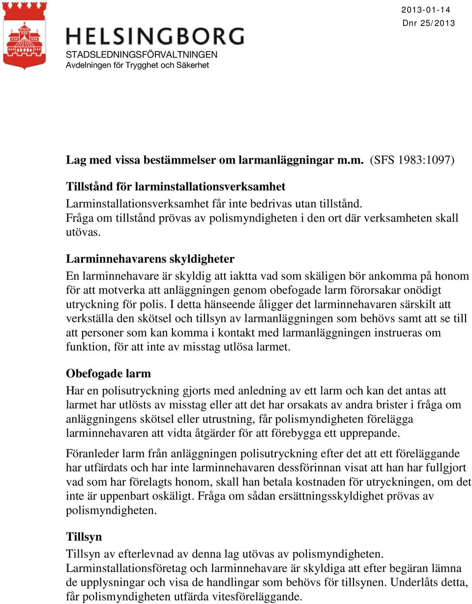 Larminnehavarens skyldigheter En larminnehavare är skyldig att iaktta vad som skäligen bör ankomma på honom för att motverka att anläggningen genom obefogade larm förorsakar onödigt utryckning för