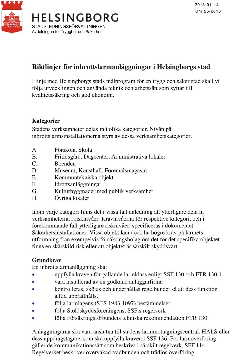 Förskola, Skola B. Fritidsgård, Dagcenter, Administrativa lokaler C. Boenden D. Museum, Konsthall, Föremålsmagasin E. Kommuntekniska objekt F. Idrottsanläggningar G.