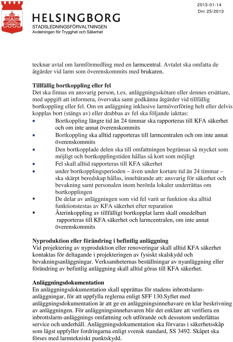 Om en anläggning inklusive larmöverföring helt eller delvis kopplas bort (stängs av) eller drabbas av fel ska följande iakttas: Bortkoppling längre tid än 24 timmar ska rapporteras till KFA säkerhet