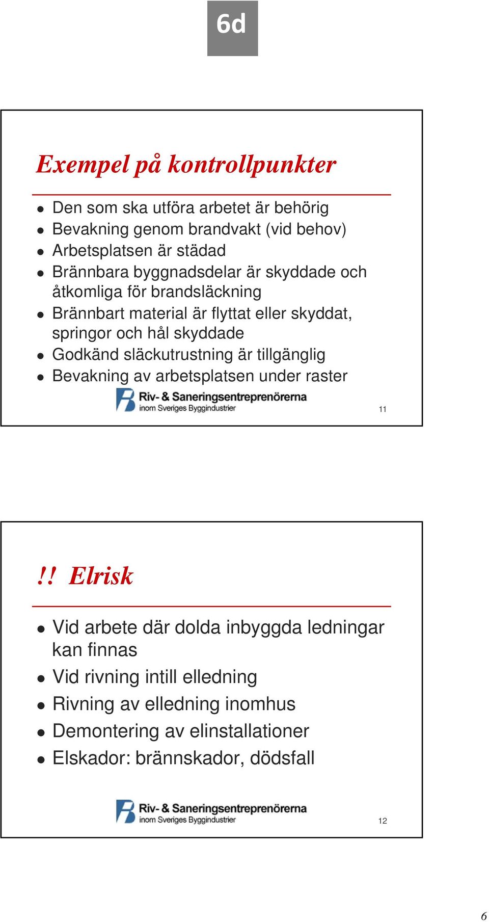 skyddade Godkänd släckutrustning är tillgänglig Bevakning av arbetsplatsen under raster 11!