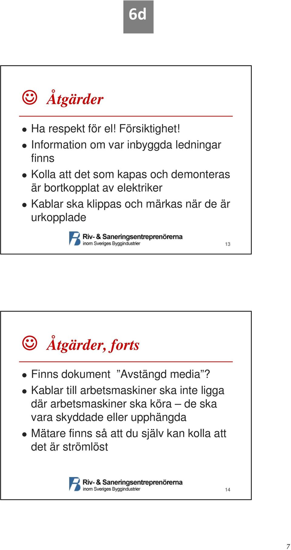 elektriker Kablar ska klippas och märkas när de är urkopplade 13 Åtgärder, forts Finns dokument Avstängd