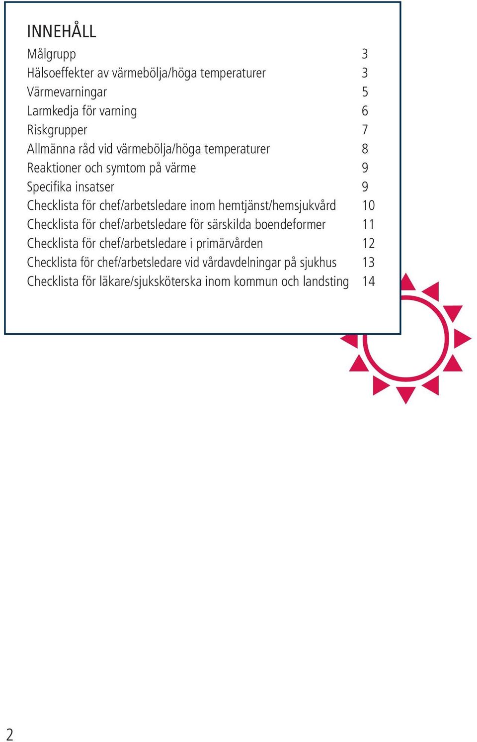 hemtjänst/hemsjukvård 10 Checklista för chef/arbetsledare för särskilda boendeformer 11 Checklista för chef/arbetsledare i