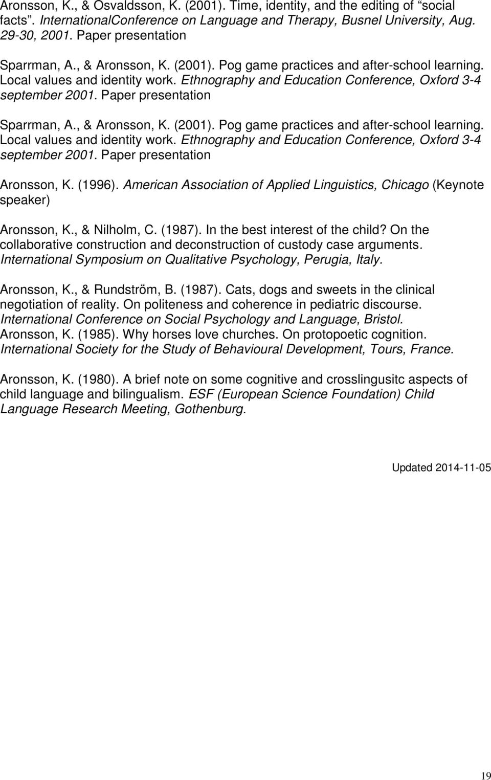 Paper presentation Aronsson, K. (1996). American Association of Applied Linguistics, Chicago (Keynote speaker) Aronsson, K., & Nilholm, C. (1987). In the best interest of the child?