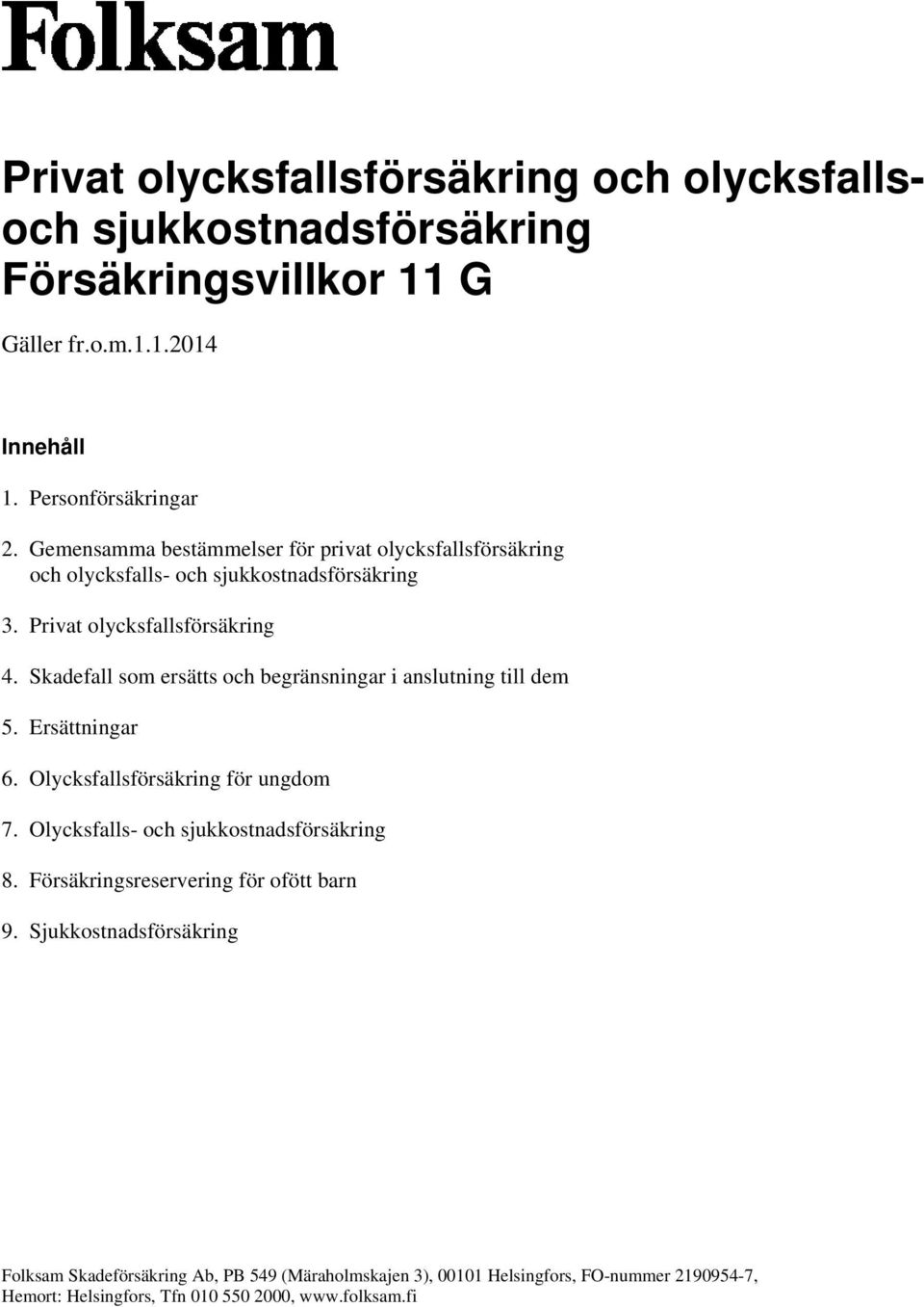 Privat olycksfallsförsäkring 4. Skadefall som ersätts och begränsningar i anslutning till dem 5. Ersättningar 6.