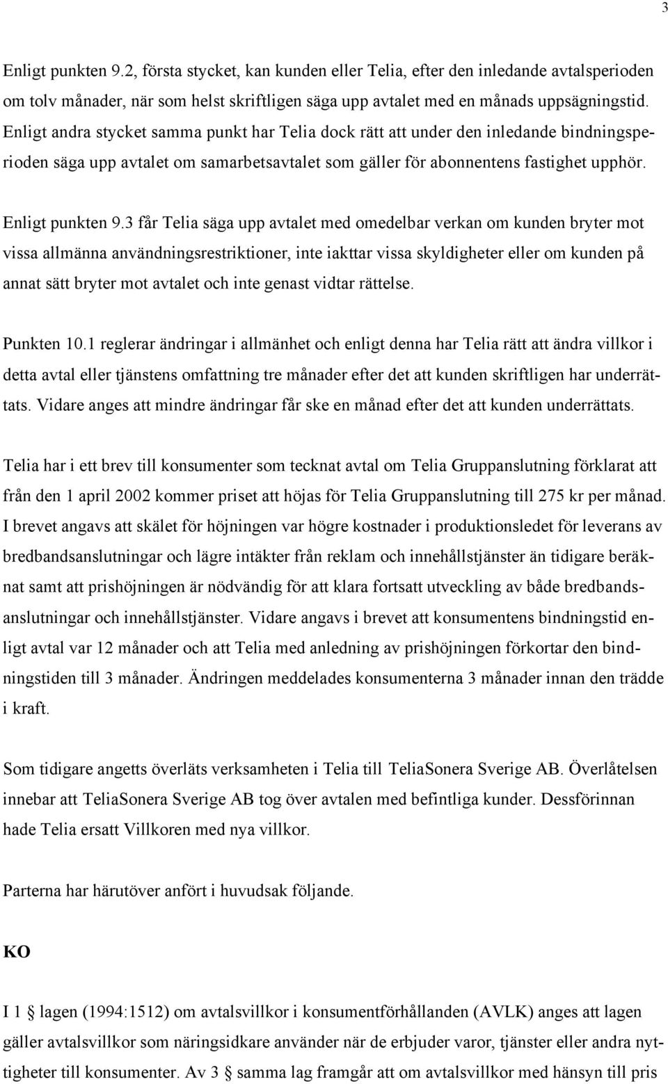 3 får Telia säga upp avtalet med omedelbar verkan om kunden bryter mot vissa allmänna användningsrestriktioner, inte iakttar vissa skyldigheter eller om kunden på annat sätt bryter mot avtalet och