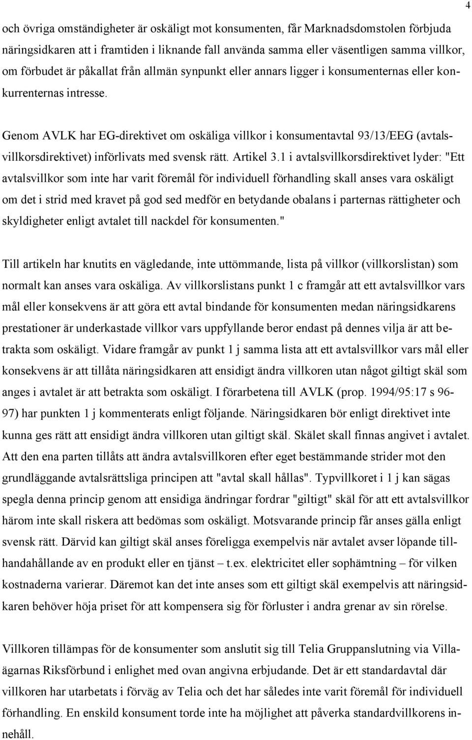 Genom AVLK har EG-direktivet om oskäliga villkor i konsumentavtal 93/13/EEG (avtalsvillkorsdirektivet) införlivats med svensk rätt. Artikel 3.