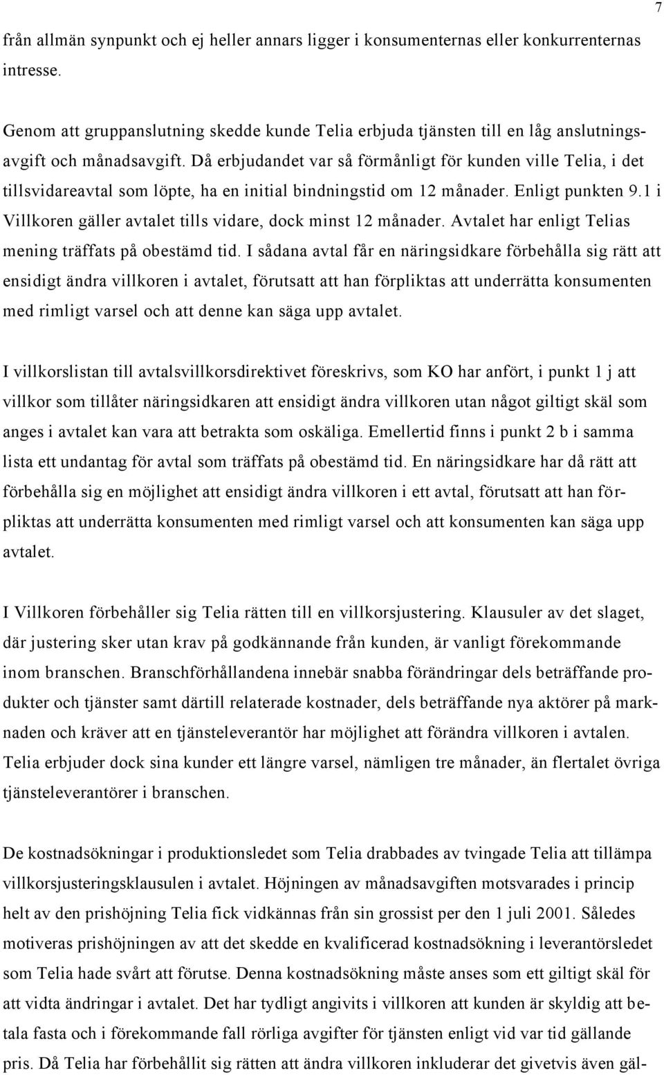 Då erbjudandet var så förmånligt för kunden ville Telia, i det tillsvidareavtal som löpte, ha en initial bindningstid om 12 månader. Enligt punkten 9.