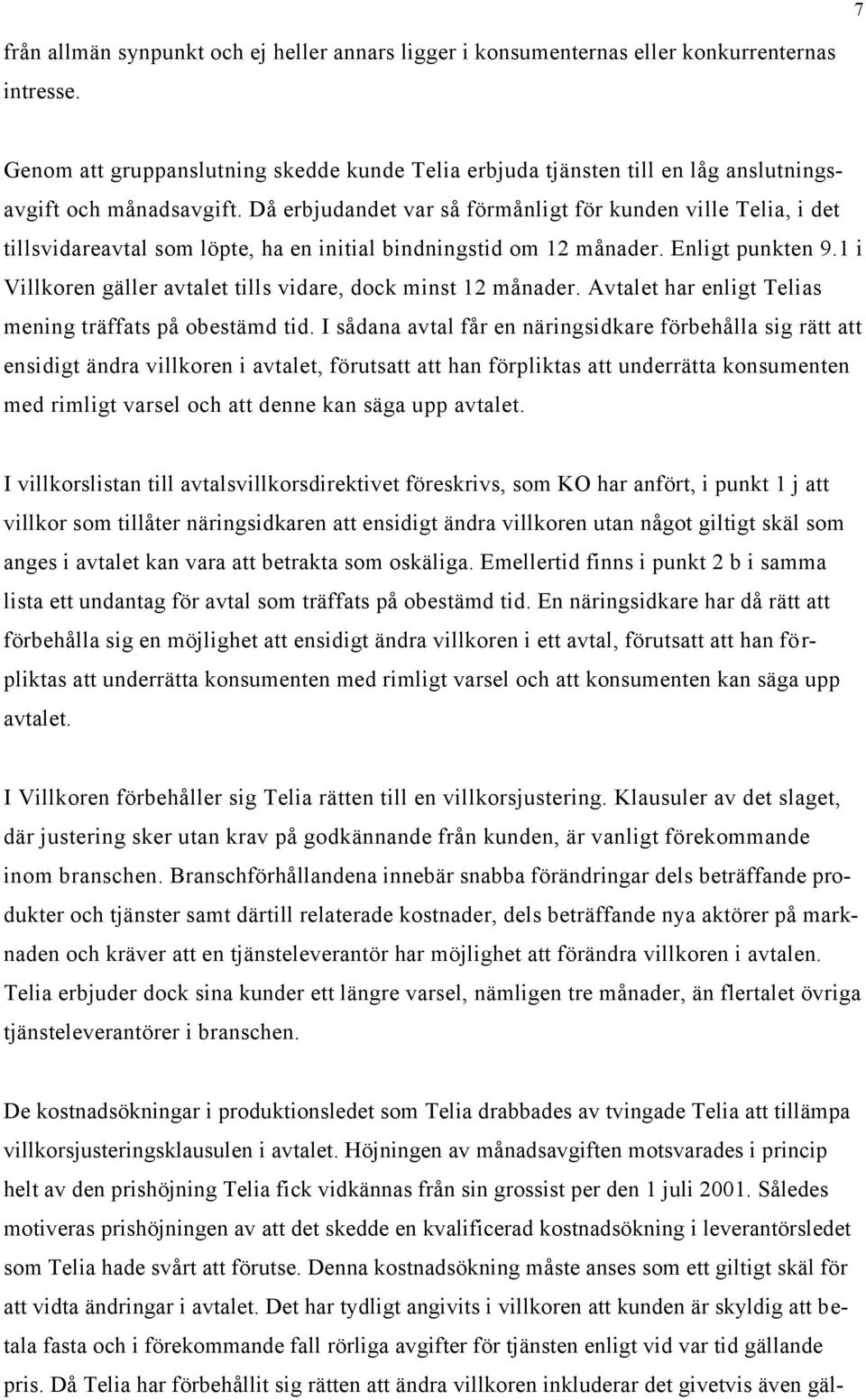 Då erbjudandet var så förmånligt för kunden ville Telia, i det tillsvidareavtal som löpte, ha en initial bindningstid om 12 månader. Enligt punkten 9.