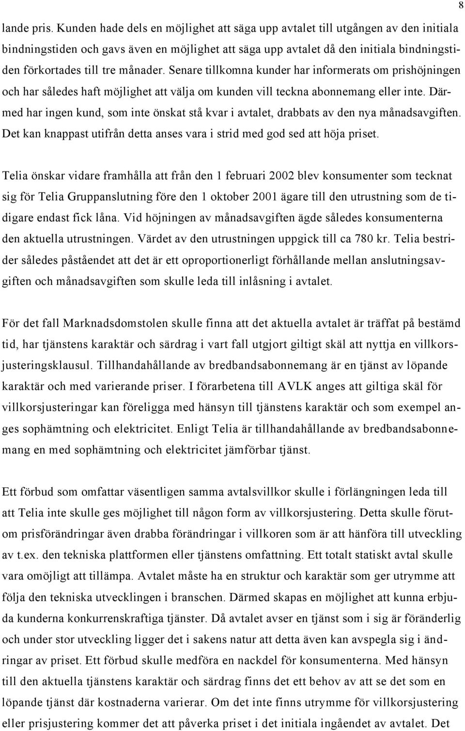 månader. Senare tillkomna kunder har informerats om prishöjningen och har således haft möjlighet att välja om kunden vill teckna abonnemang eller inte.