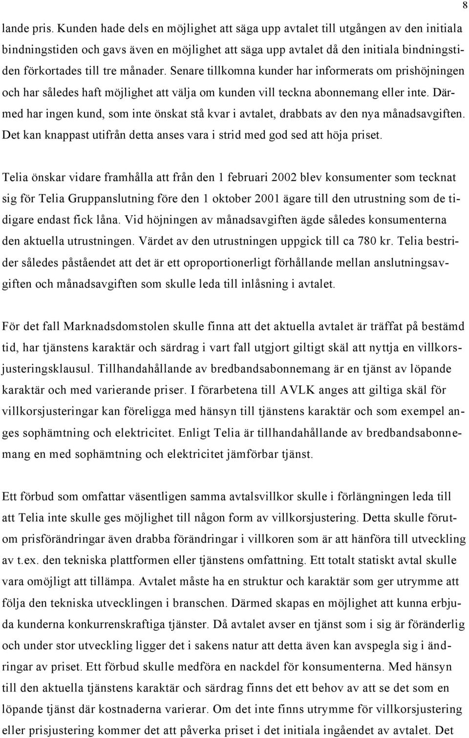 månader. Senare tillkomna kunder har informerats om prishöjningen och har således haft möjlighet att välja om kunden vill teckna abonnemang eller inte.