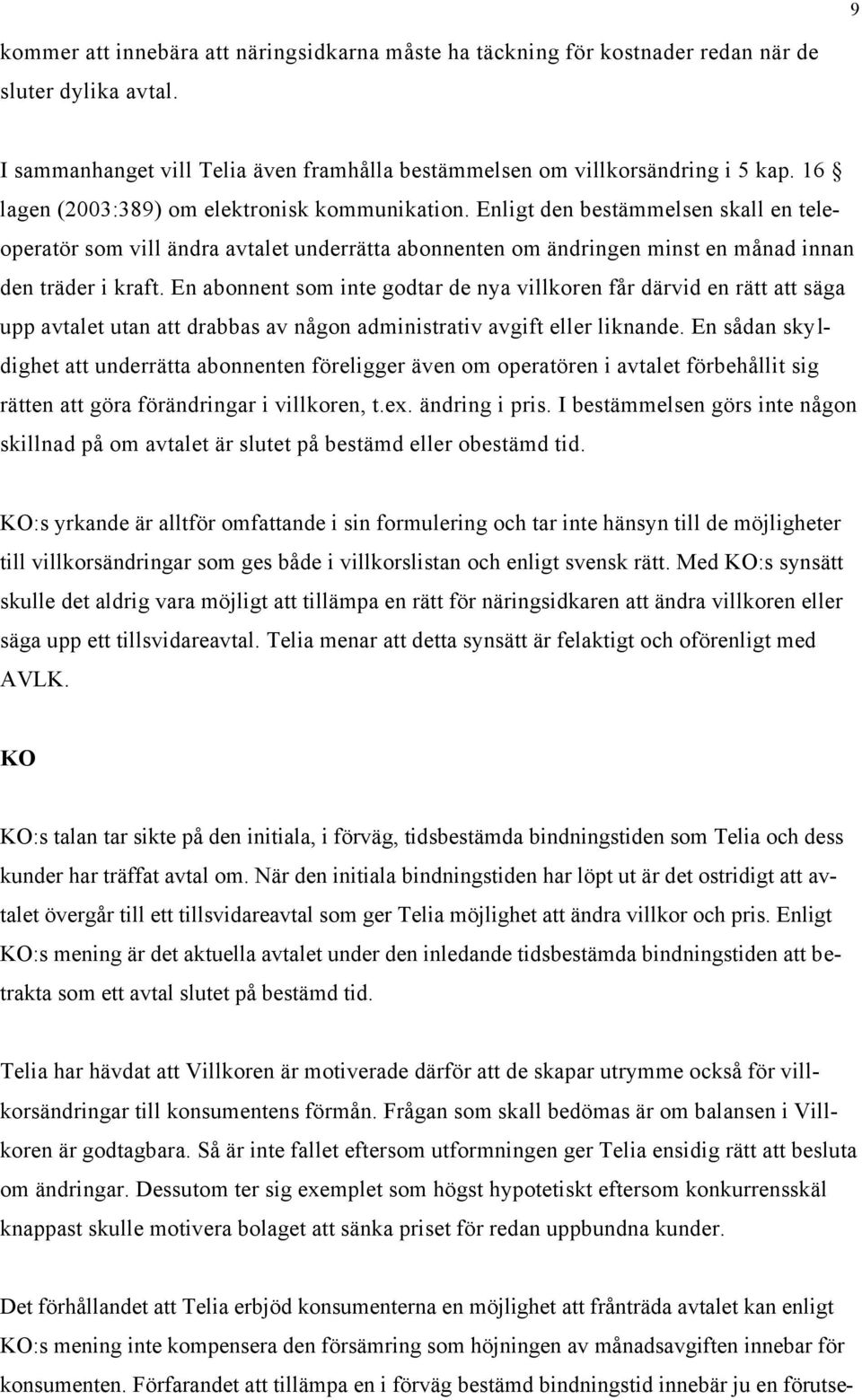 En abonnent som inte godtar de nya villkoren får därvid en rätt att säga upp avtalet utan att drabbas av någon administrativ avgift eller liknande.