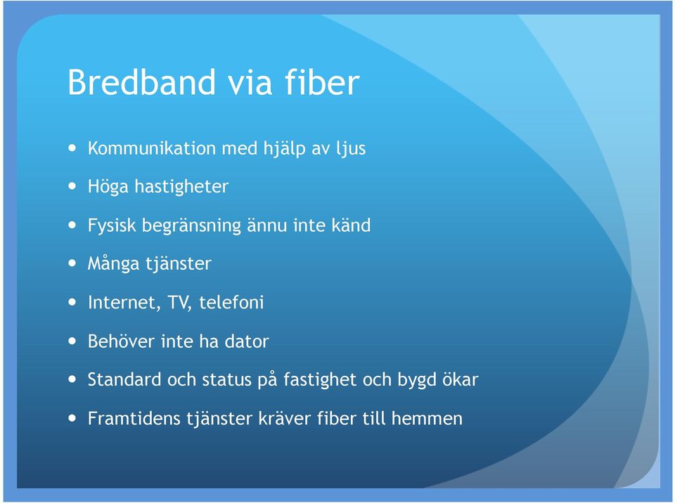 Internet, TV, telefoni Behöver inte ha dator Standard och