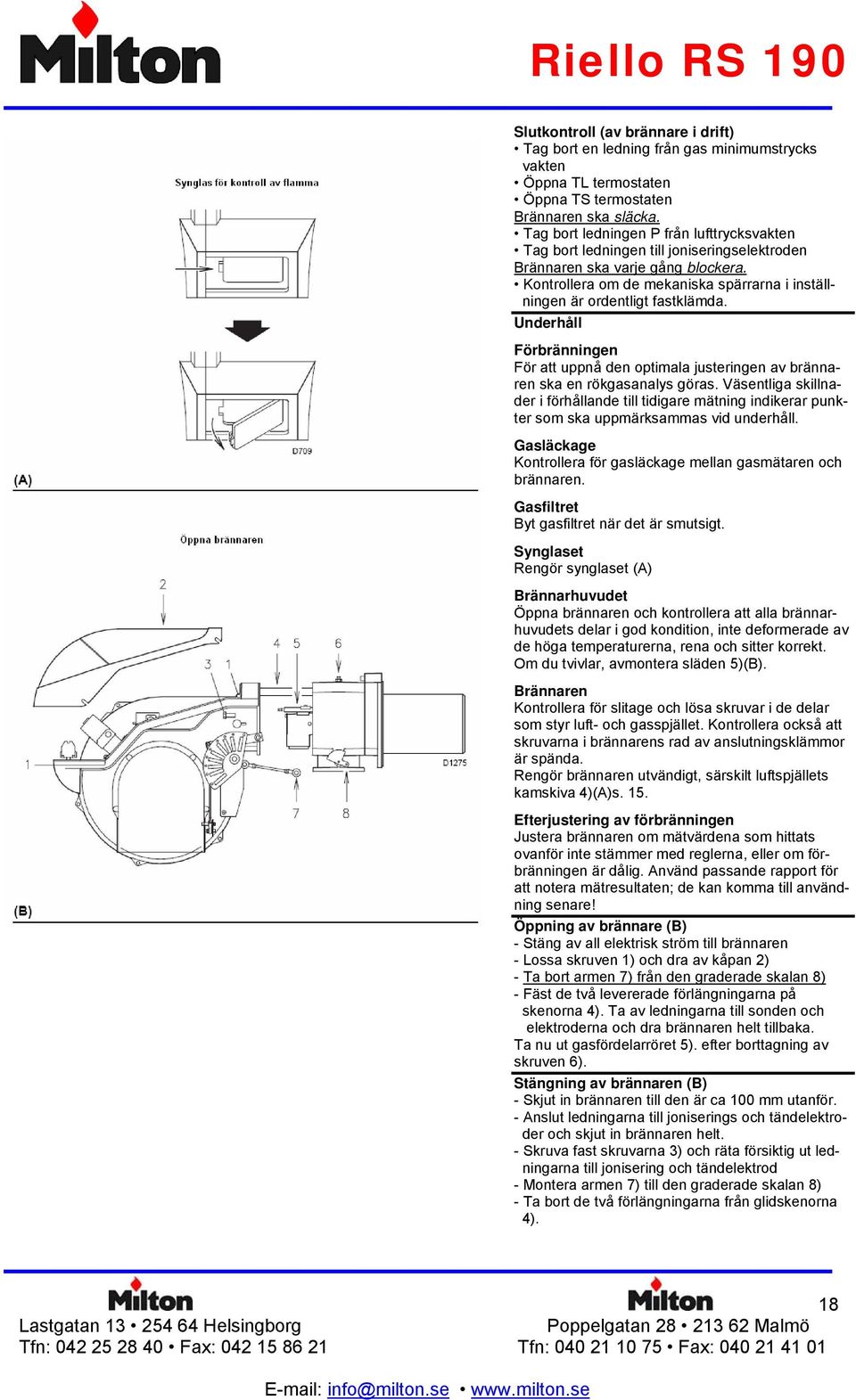Kontrollera om de mekaniska spärrarna i inställningen är ordentligt fastklämda. Underhåll Förbränningen För att uppnå den optimala justeringen av brännaren ska en rökgasanalys göras.