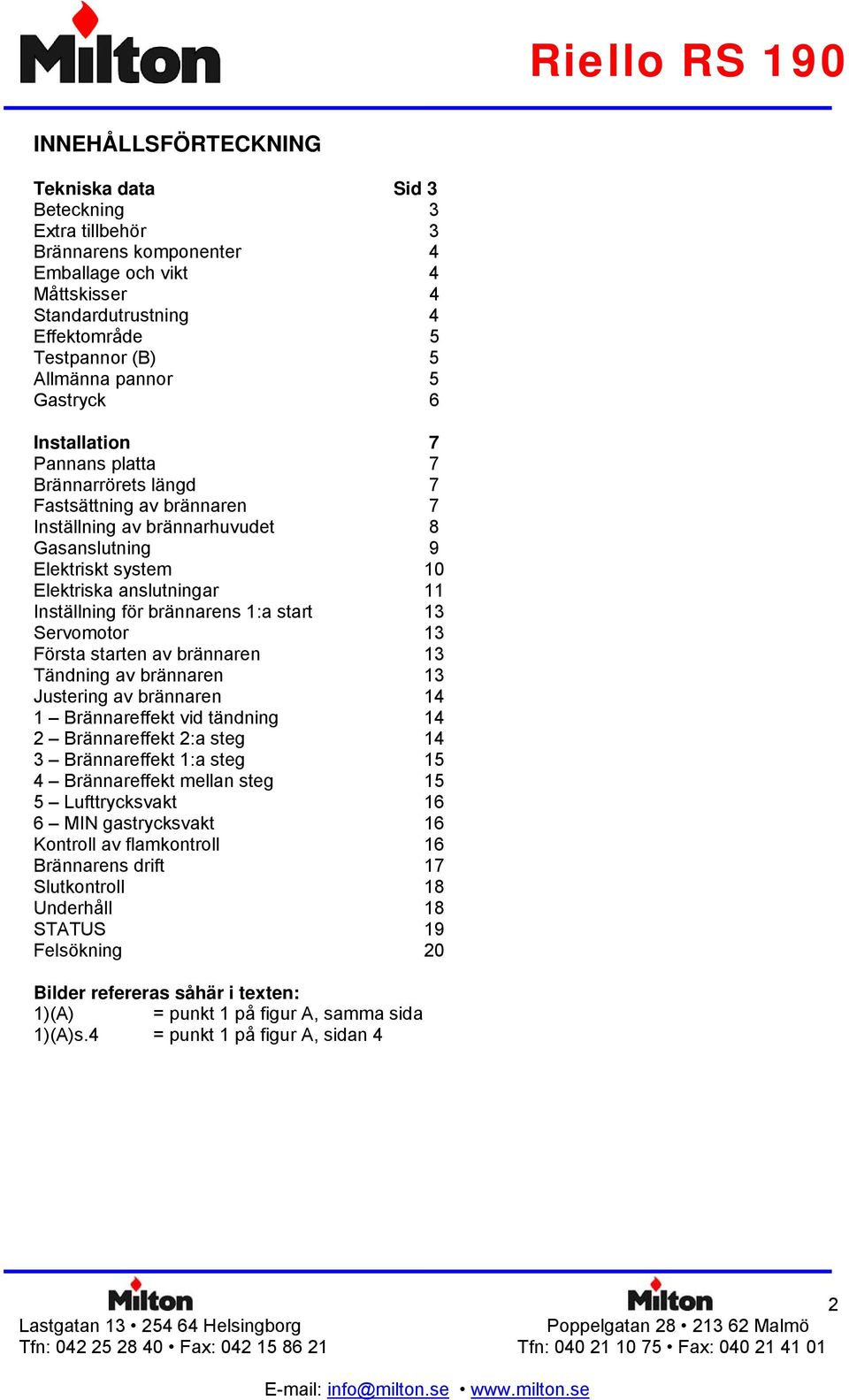 Inställning för brännarens 1:a start 13 Servomotor 13 Första starten av brännaren 13 Tändning av brännaren 13 Justering av brännaren 14 1 Brännareffekt vid tändning 14 2 Brännareffekt 2:a steg 14 3