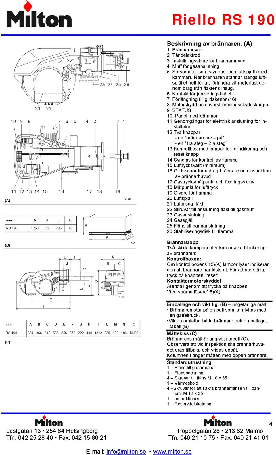 6 Kontakt för joniseringskabel 7 Förlängning till glidskenor (16) 8 Motorskydd och överströmningsskyddsknapp 9 STATUS 10 Panel med klämmor 11 Genomgångar för elektrisk anslutning för installatör 12