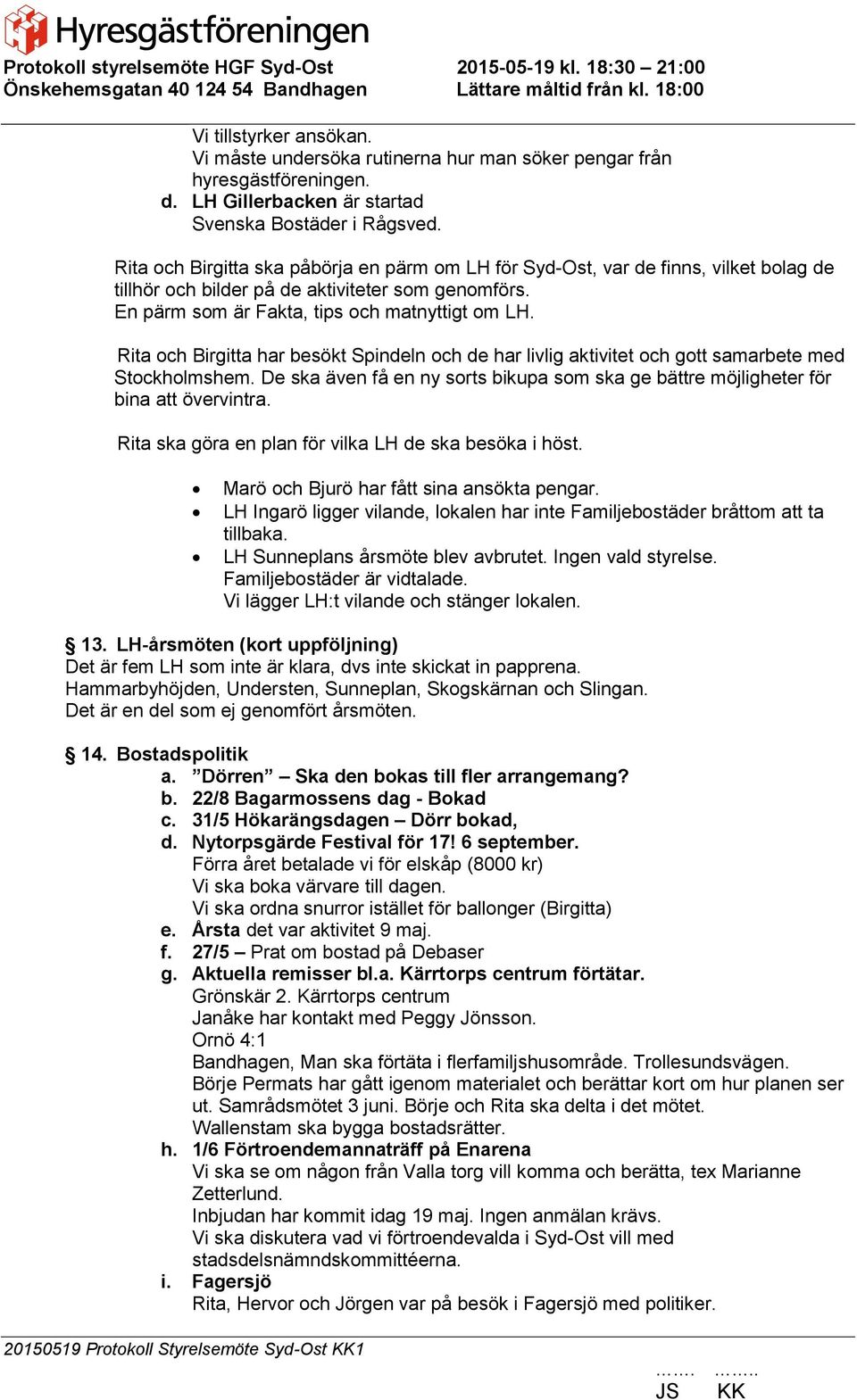 Rita och Birgitta har besökt Spindeln och de har livlig aktivitet och gott samarbete med Stockholmshem. De ska även få en ny sorts bikupa som ska ge bättre möjligheter för bina att övervintra.