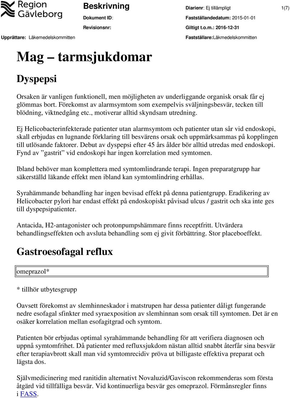 Ej Helicobacterinfekterade patienter utan alarmsymtom och patienter utan sår vid endoskopi, skall erbjudas en lugnande förklaring till besvärens orsak och uppmärksammas på kopplingen till utlösande