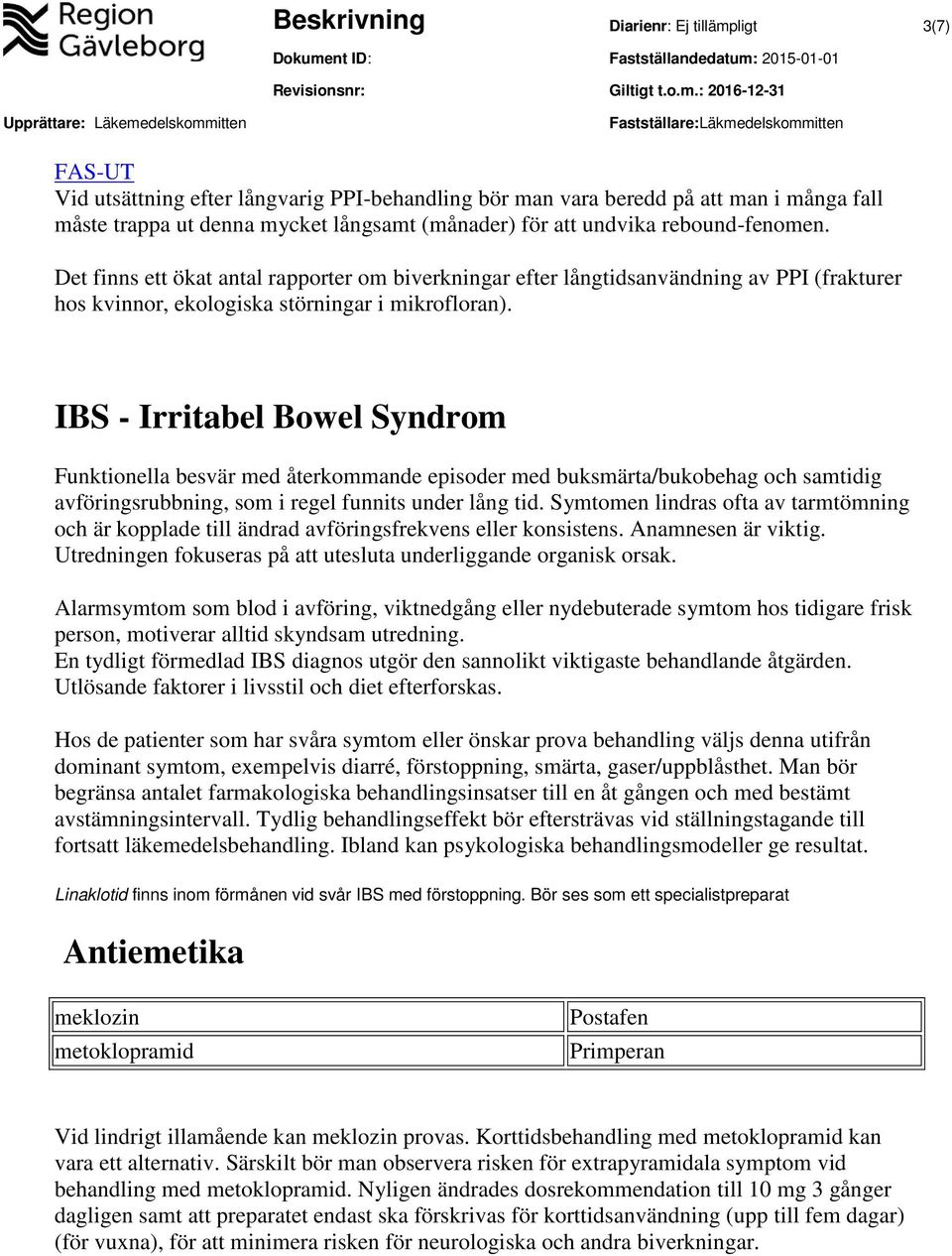 IBS - Irritabel Bowel Syndrom Funktionella besvär med återkommande episoder med buksmärta/bukobehag och samtidig avföringsrubbning, som i regel funnits under lång tid.