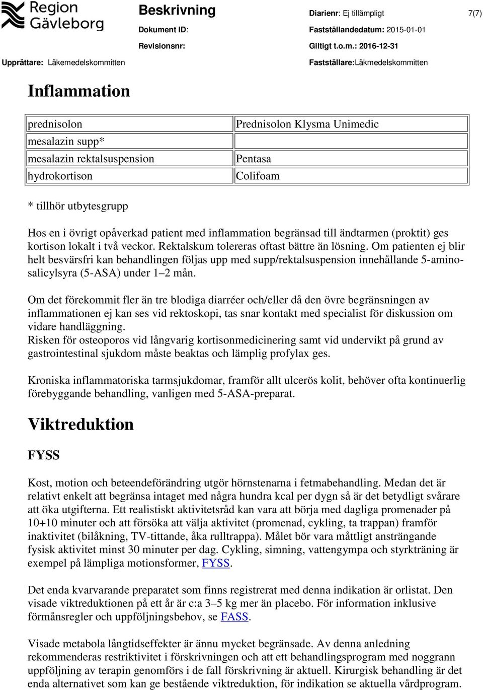 Om patienten ej blir helt besvärsfri kan behandlingen följas upp med supp/rektalsuspension innehållande 5-aminosalicylsyra (5-ASA) under 1 2 mån.