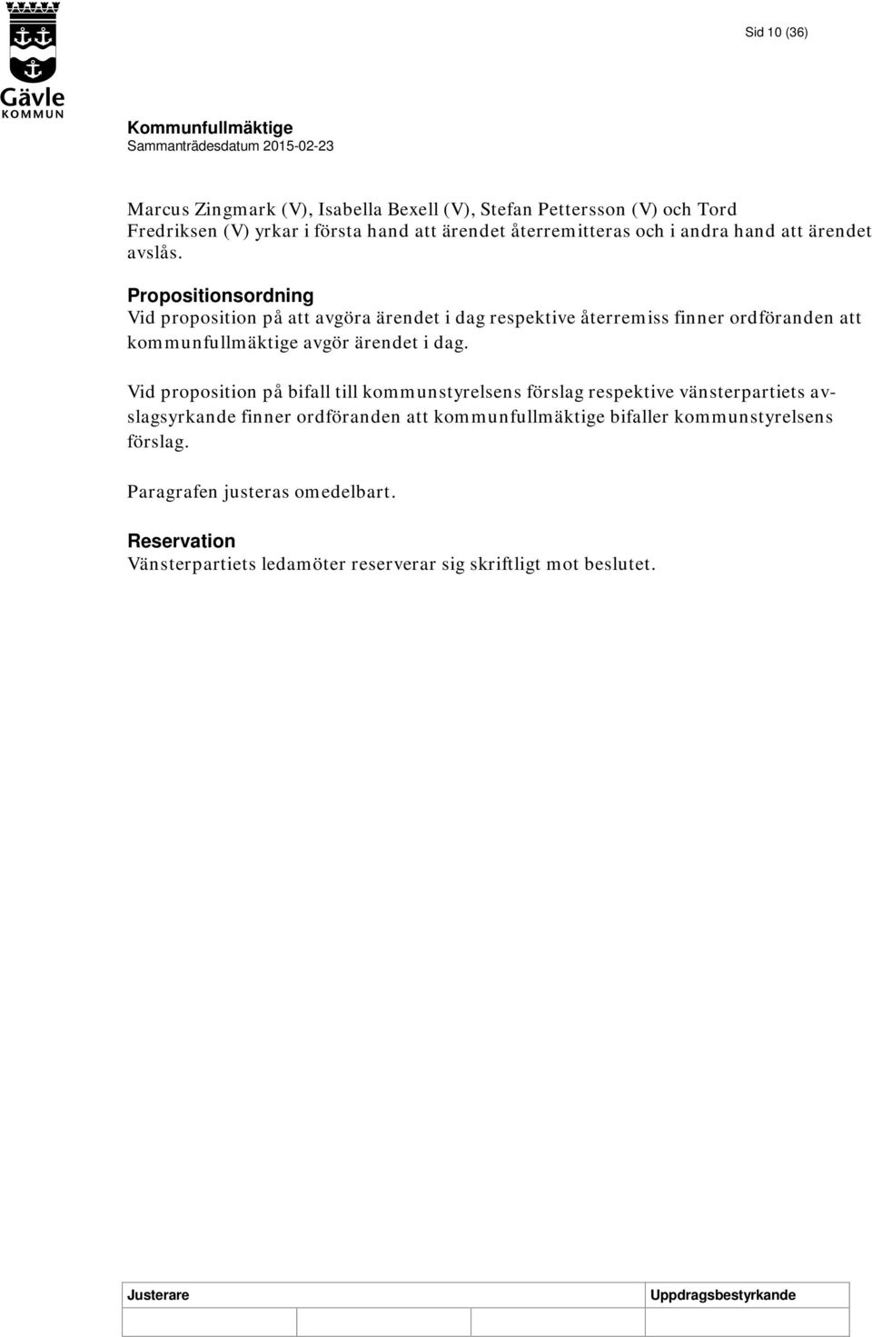 Propositionsordning Vid proposition på att avgöra ärendet i dag respektive återremiss finner ordföranden att kommunfullmäktige avgör ärendet i dag.