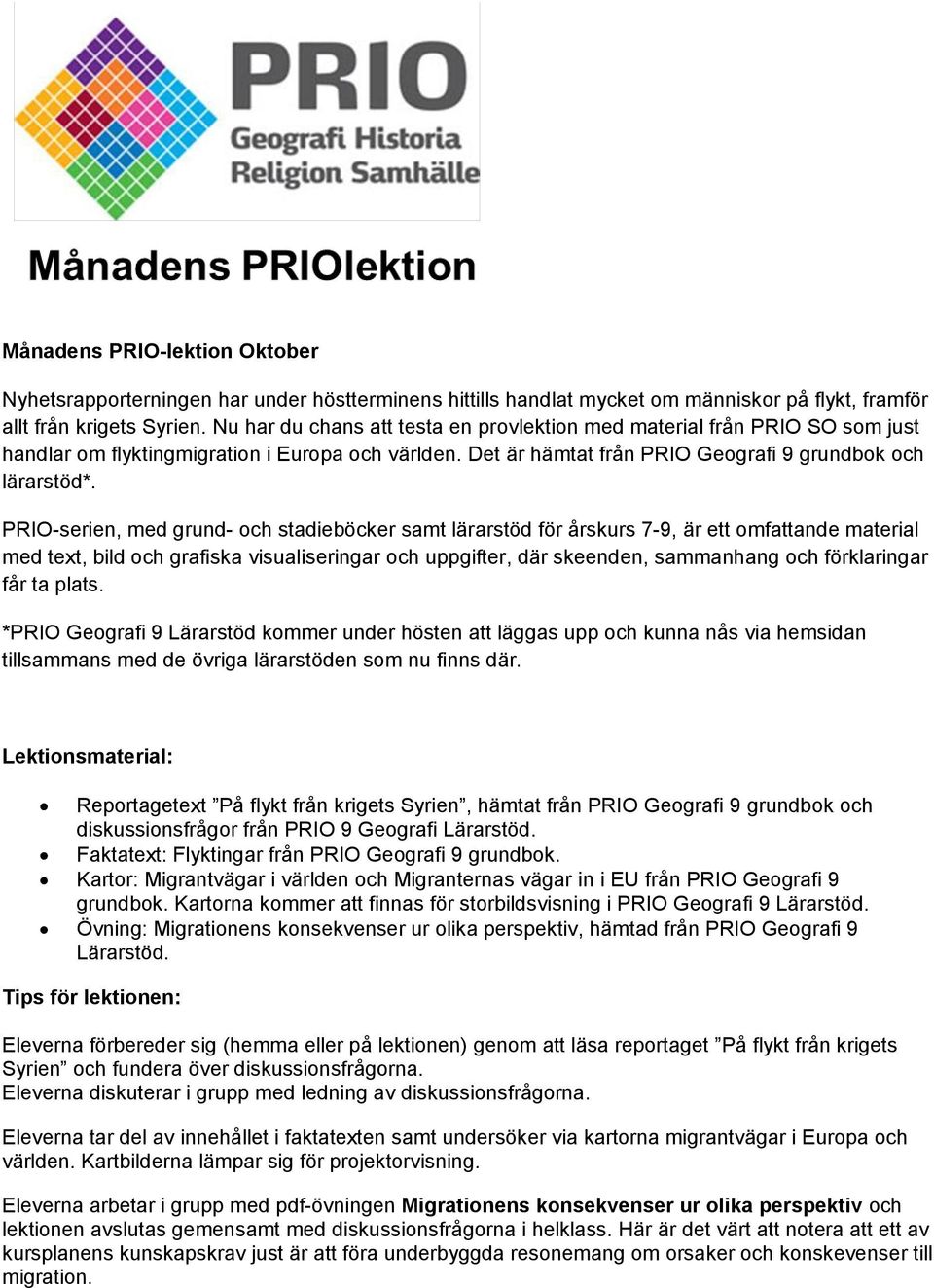 PRIO-serien, med grund- och stadieböcker samt lärarstöd för årskurs 7-9, är ett omfattande material med text, bild och grafiska visualiseringar och uppgifter, där skeenden, sammanhang och