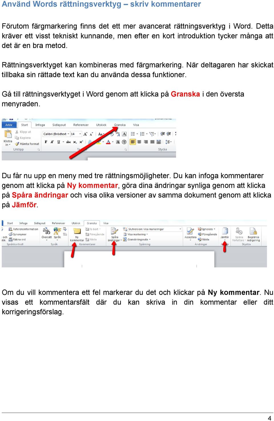 När deltagaren har skickat tillbaka sin rättade text kan du använda dessa funktioner. Gå till rättningsverktyget i Word genom att klicka på Granska i den översta menyraden.