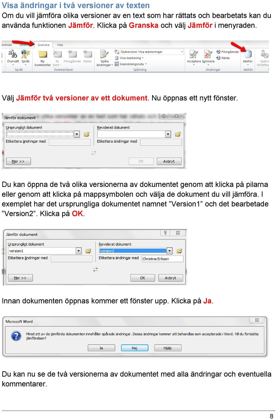 Du kan öppna de två olika versionerna av dokumentet genom att klicka på pilarna eller genom att klicka på mappsymbolen och välja de dokument du vill jämföra.