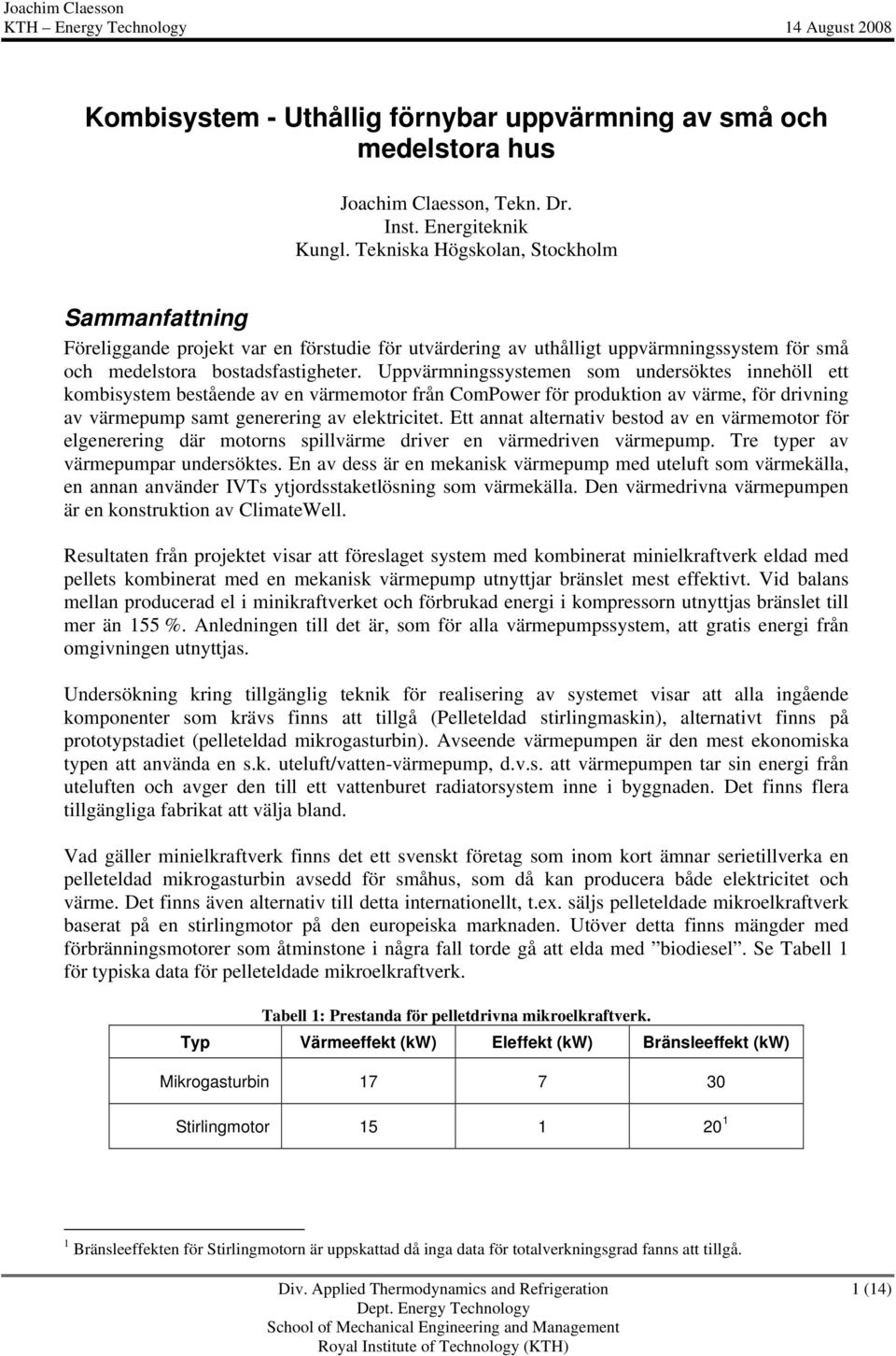 Uppvärmningssystemen som undersöktes innehöll ett kombisystem bestående av en värmemotor från ComPower för produktion av värme, för drivning av värmepump samt generering av elektricitet.