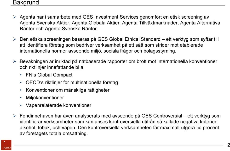 Den etiska screeningen baseras på GES Global Ethical Standard ett verktyg som syftar till att identifiera företag som bedriver verksamhet på ett sätt som strider mot etablerade internationella normer