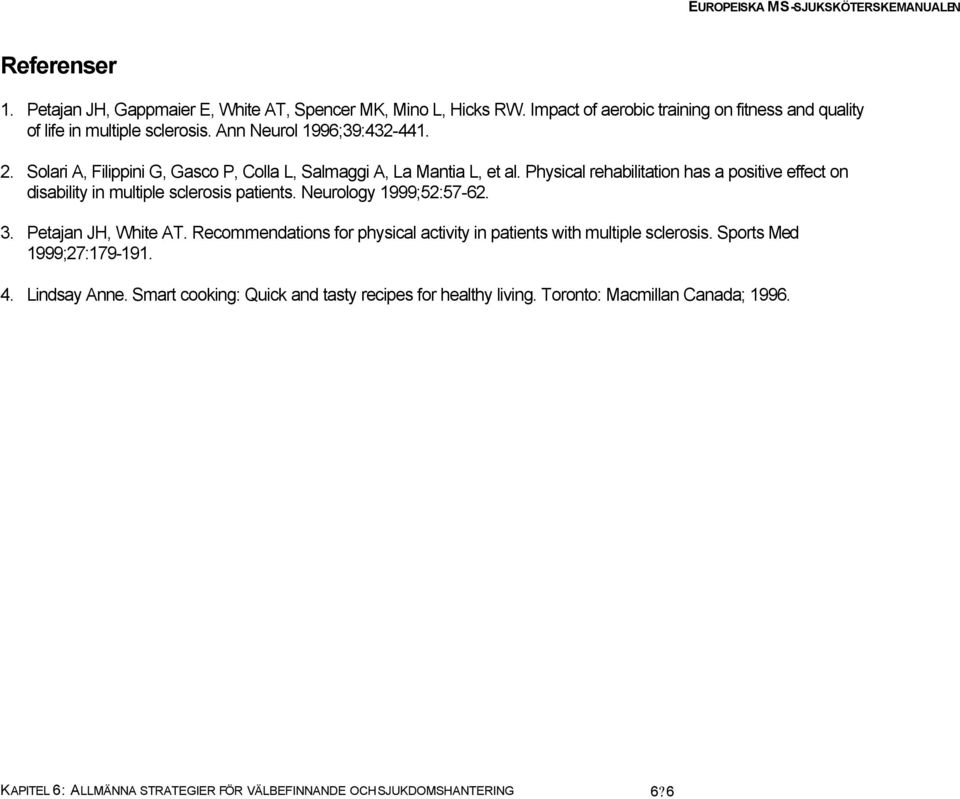 Physical rehabilitation has a positive effect on disability in multiple sclerosis patients. Neurology 1999;52:57-62. 3. Petajan JH, White AT.