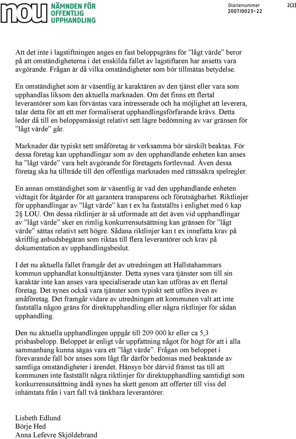 Om det finns ett flertal leverantörer som kan förväntas vara intresserade och ha möjlighet att leverera, talar detta för att ett mer formaliserat upphandlingsförfarande krävs.