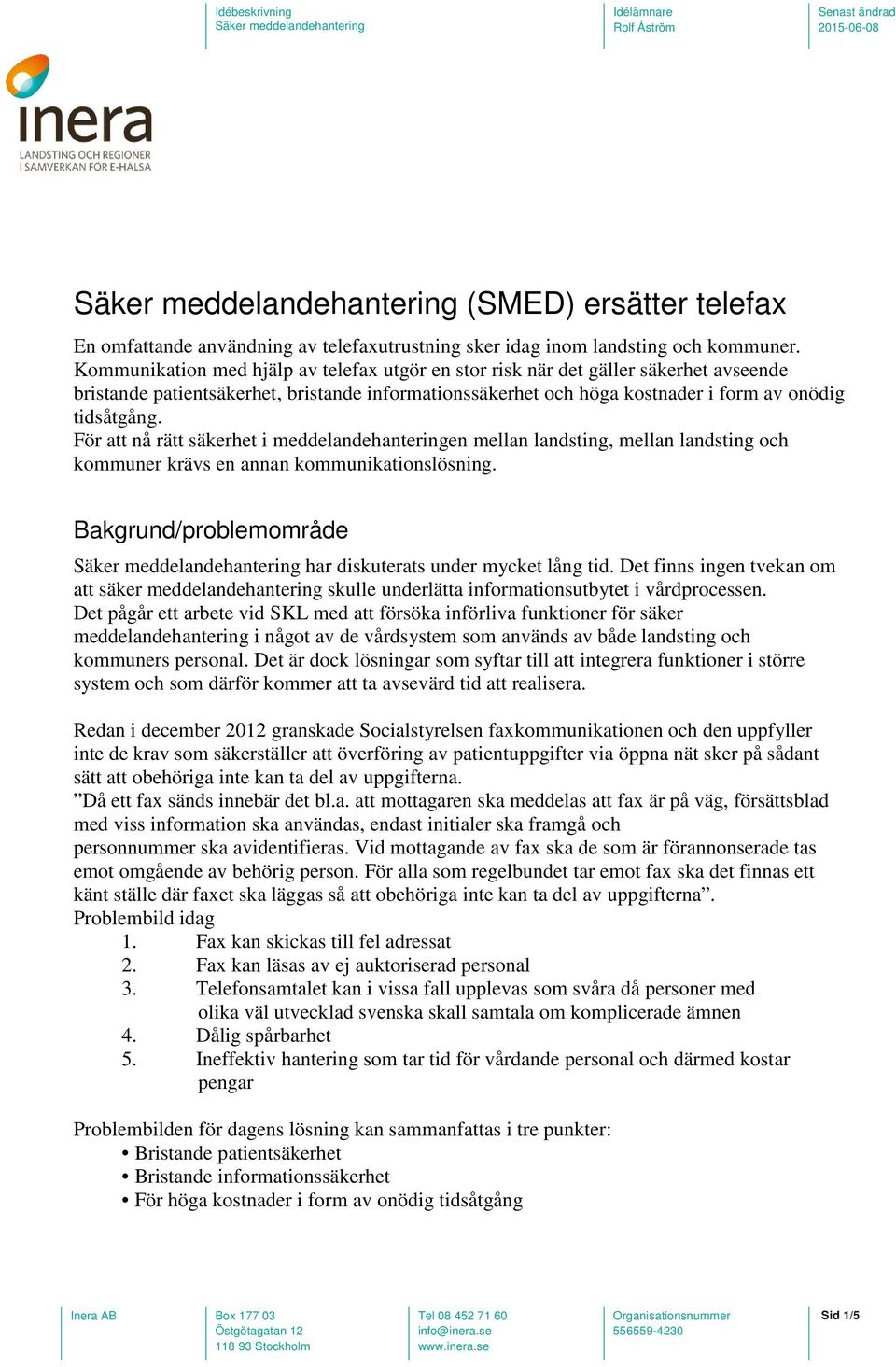 För att nå rätt säkerhet i meddelandehanteringen mellan landsting, mellan landsting och kommuner krävs en annan kommunikationslösning. Bakgrund/problemområde har diskuterats under mycket lång tid.