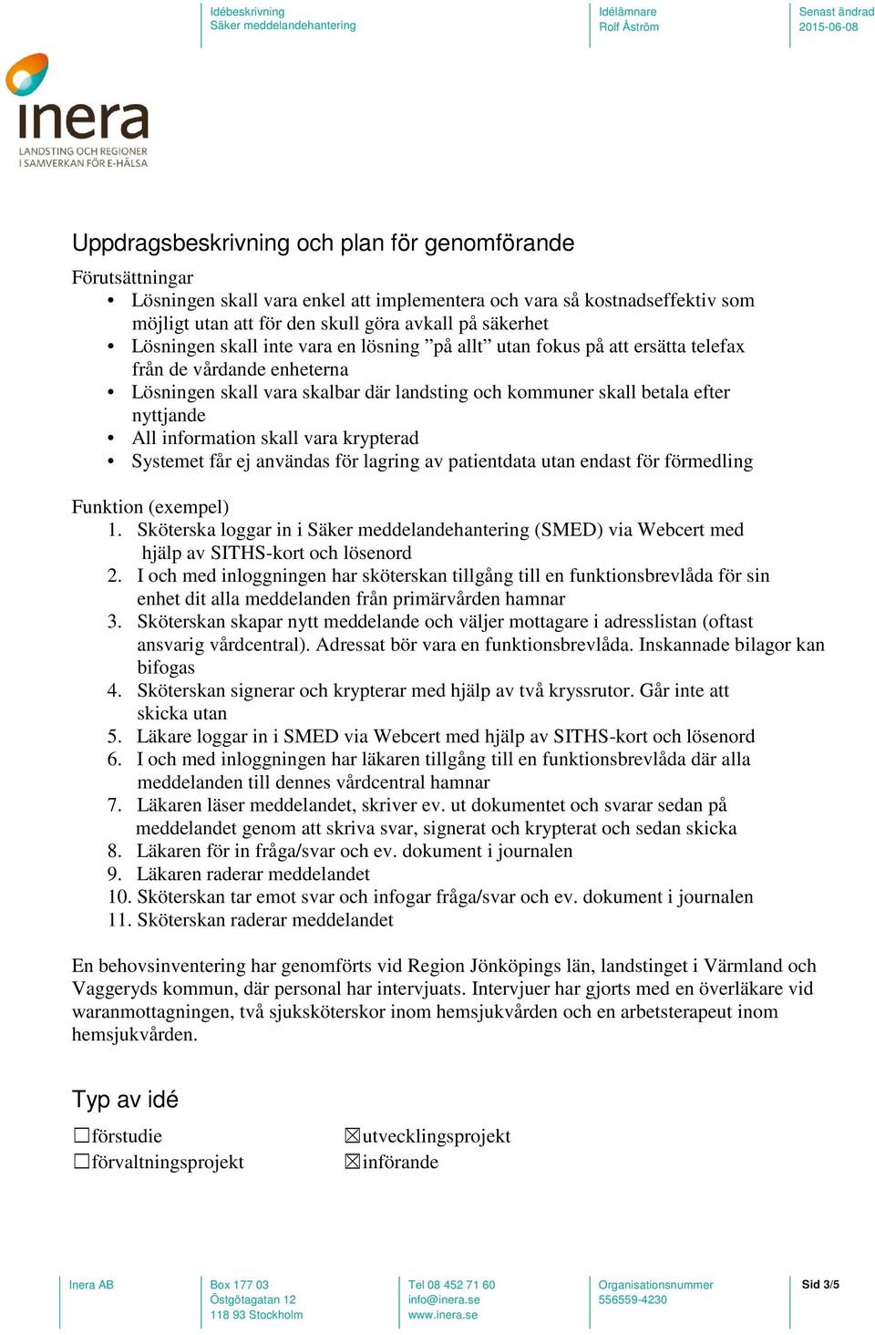 information skall vara krypterad Systemet får ej användas för lagring av patientdata utan endast för förmedling Funktion (exempel) 1.