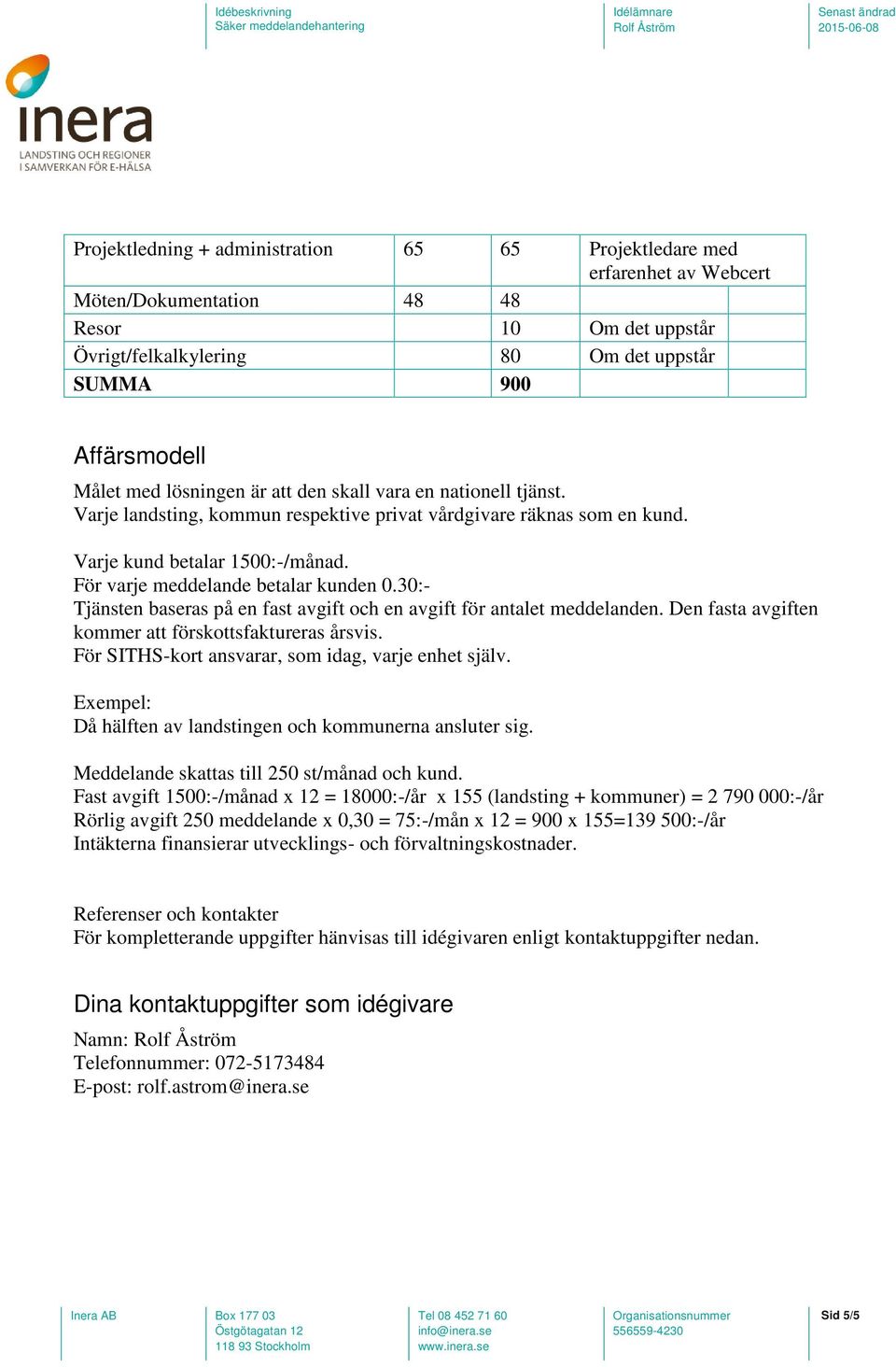 För varje meddelande betalar kunden 0.30:- Tjänsten baseras på en fast avgift och en avgift för antalet meddelanden. Den fasta avgiften kommer att förskottsfaktureras årsvis.