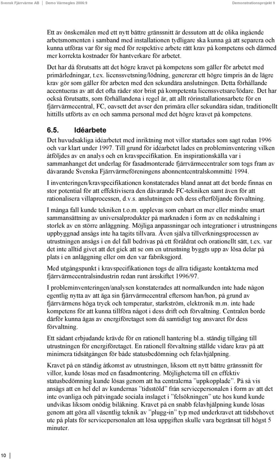 Det har då förutsatts att det högre kravet på kompetens som gäller för arbetet med primärledningar, t.ex.