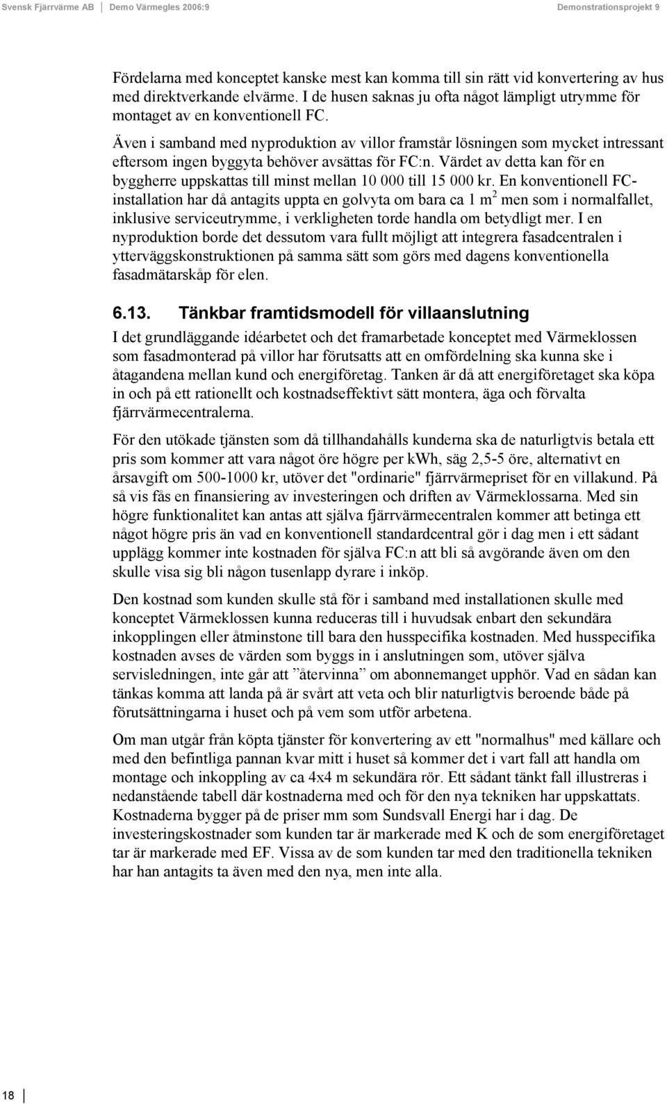 Värdet av detta kan för en byggherre uppskattas till minst mellan 10 000 till 15 000 kr.
