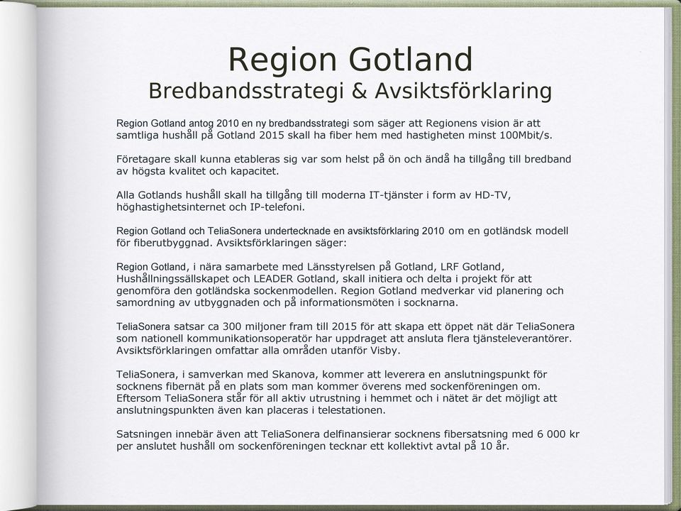 Alla Gotlands hushåll skall ha tillgång till moderna IT-tjänster i form av HD-TV, höghastighetsinternet och IP-telefoni.