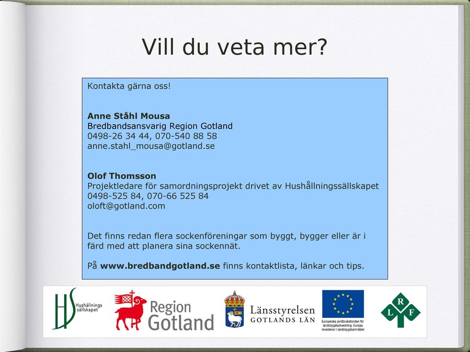 se Olof Thomsson Projektledare för samordningsprojekt drivet av Hushållningssällskapet 0498-525 84, 070-66 525